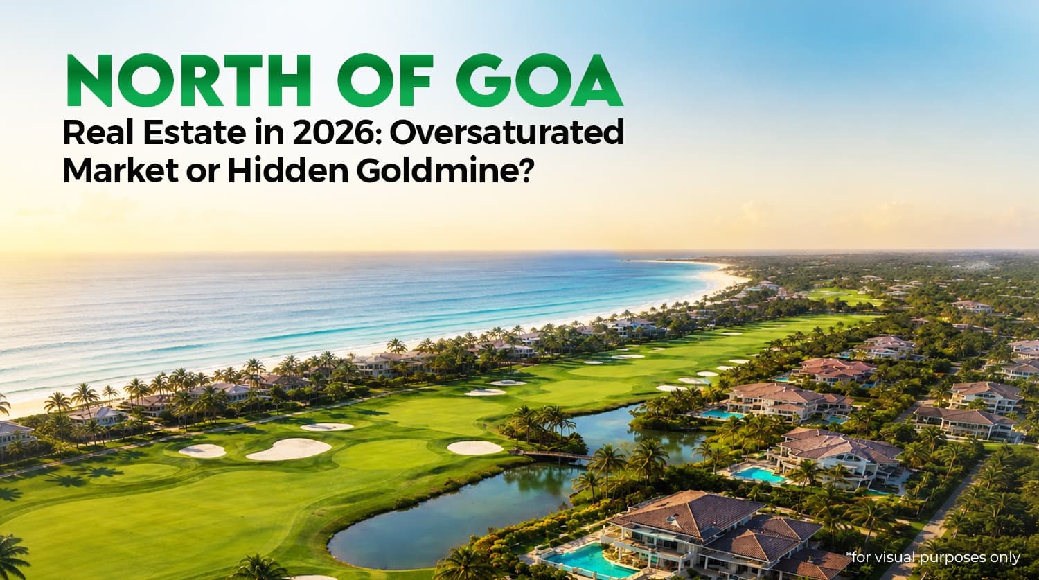 North Of Goa Real Estate in 2026: Oversaturated Market or Hidden Goldmine?